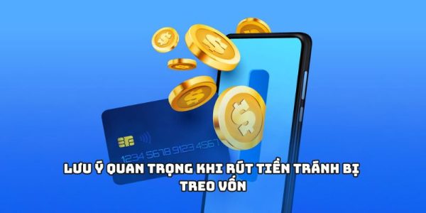 Lưu ý quan trọng khi rút tiền tránh bị treo vốn