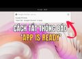 Cách tắt thông báo App is Ready phiền nhiễu chỉ trong 1 phút 9