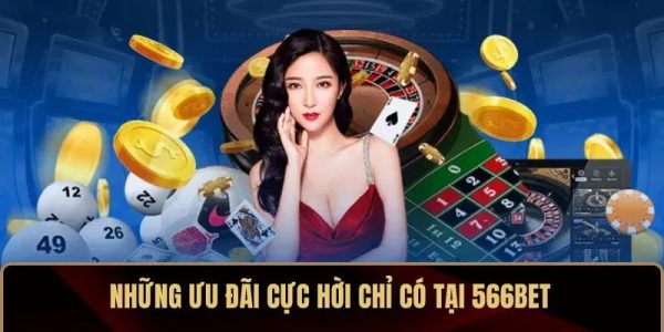 Những ưu đãi cực hời chỉ có tại 566BET