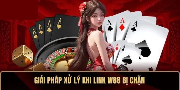 Giải pháp xử lý khi link W88 bị chặn