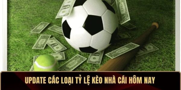 Update các loại tỷ lệ kèo nhà cái hôm nay