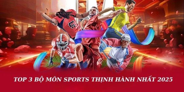 Top 3 bộ môn Sports thịnh hành nhất 2025