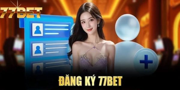 Đăng ký 77bet nhanh chóng trong 1 phút