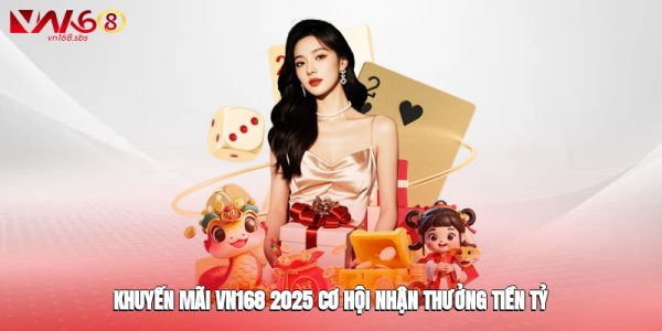 Khuyến mãi VN168 2025 cơ hội nhận thưởng tiền tỷ