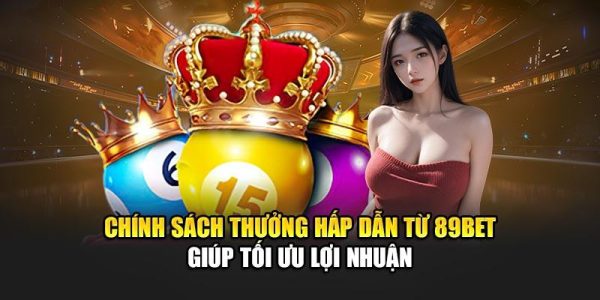 Chính sách thưởng hấp dẫn từ 89bet giúp tối ưu lợi nhuận