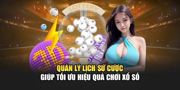 Quản lý lịch sử cược giúp tối ưu hiệu quả chơi xổ số