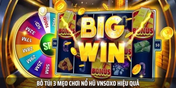 Bỏ túi 3 mẹo chơi nổ hũ vnsoxo hiệu quả