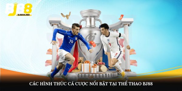 Các hình thức cá cược nổi bật tại THỂ THAO BJ88