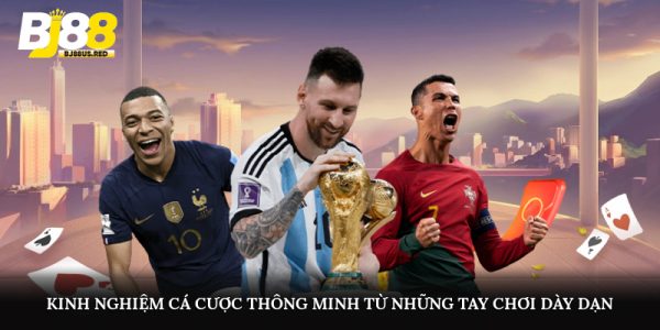 Kinh nghiệm cá cược thông minh từ những tay chơi dày dạn