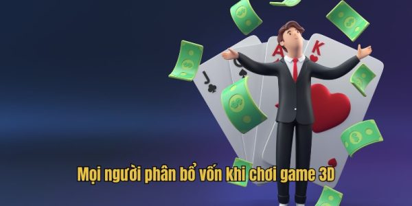 Mọi người phân bổ vốn khi chơi game 3D