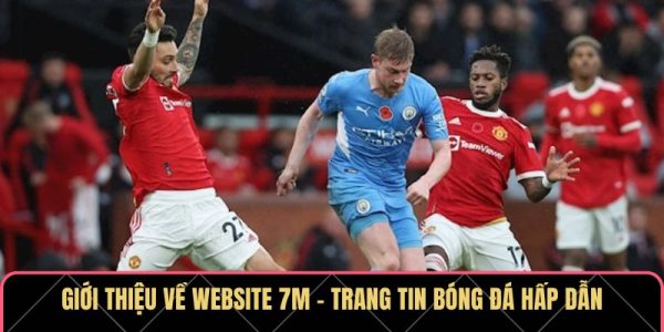 Giới Thiệu Về Website 7M - Kênh Thông Tin Bóng Đá Toàn Diện 1 Giới thiệu về website 7M - Trang tin bóng đá hấp dẫn