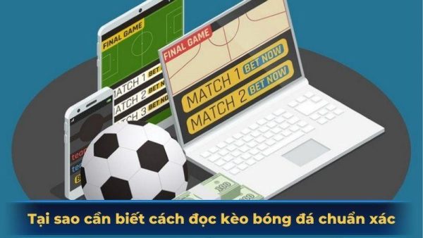 Tại sao cần biết cách đọc kèo bóng đá chuẩn xác