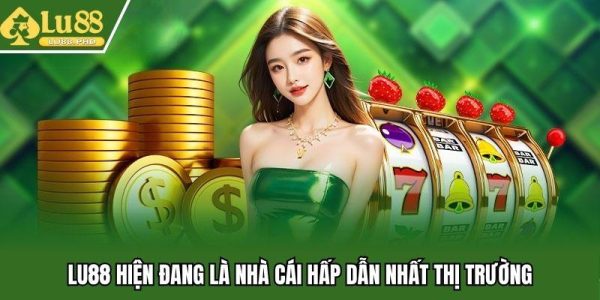 Lu88 hiện đang là nhà cái hấp dẫn nhất thị trường