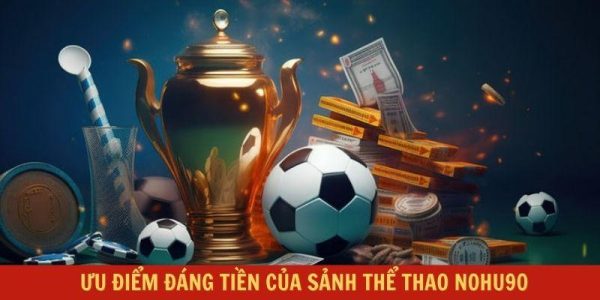 Ưu điểm đáng tiền của sảnh thể thao Nohu90