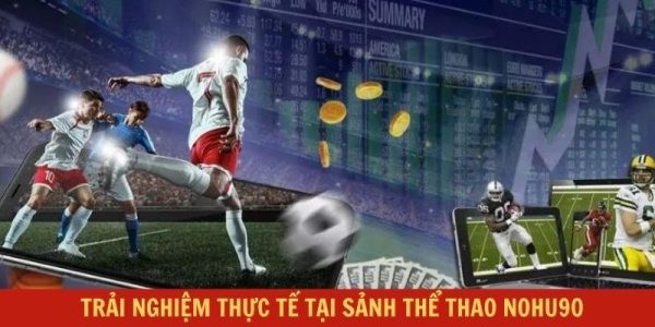 Trải nghiệm thực tế tại sảnh thể thao Nohu90