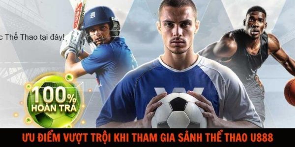 Ưu điểm vượt trội khi tham gia sảnh thể thao U888