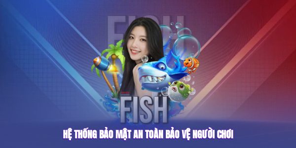 Hệ thống bảo mật an toàn, bảo vệ người chơi