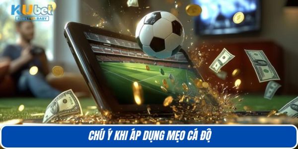 Chú ý khi áp dụng mẹo cá độ