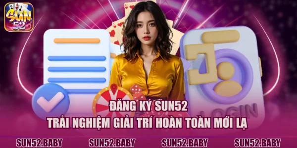 Đôi nét về đăng ký SUN52 trải nghiệm cá cược