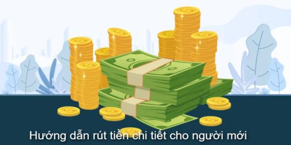 Hướng dẫn rút tiền chi tiết cho người mới