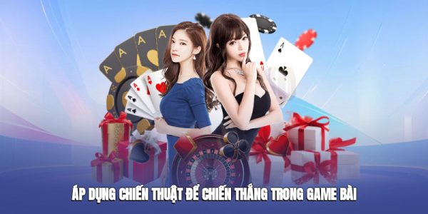 Áp dụng chiến thuật để chiến thắng trong game bài