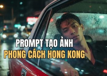 5+ Prompt tạo ảnh phong cách Hong Kong đậm chất điện ảnh 9