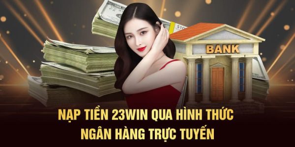 Lý do nên nạp tiền 23win