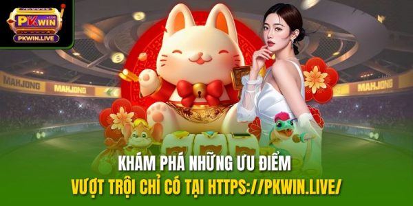 Khám phá những ưu điểm vượt trội chỉ có tại https://pkwin.live/