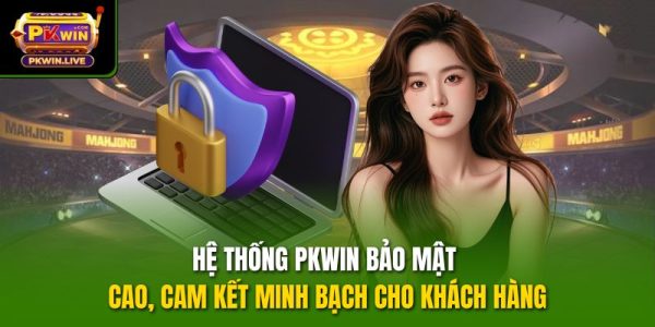 Hệ thống PKWIN bảo mật cao, cam kết minh bạch cho khách hàng