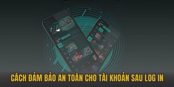 Cách đảm bảo an toàn cho tài khoản sau log in