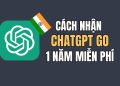 Hướng dẫn cách nhận 1 năm ChatGPT Go miễn phí 5