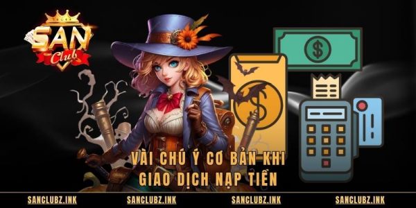 Cách Nạp Tiền SANCLUB Nhanh Chóng Cho Hội Viên Mới 10 Vài chú ý cơ bản khi giao dịch nạp tiền