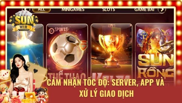 Tốc độ của Server, App và Xử lý giao dịch của Sunwin hàng đầu thị trường