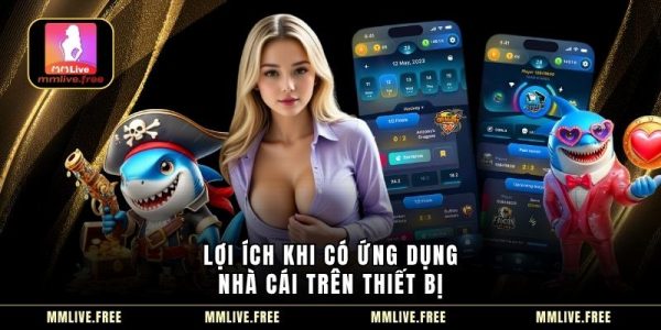 Lợi ích khi có ứng dụng nhà cái trên thiết bị