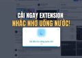 Cách cài extension nhắc nhở uống nước cho dân văn phòng 11 Cách cài extension nhắc nhở uống nước cho dân văn phòng 9