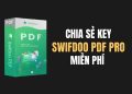Chia sẻ key SwifDoo PDF Pro miễn phí bản quyền lên đến 1 năm 3