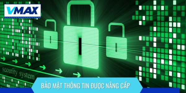 Trải Nghiệm Tại VMAX - Đáng Thử Nhất Cho Tân Binh 8 Thông tin bảo mật cũng đã được chúng tôi nâng cấp 90%