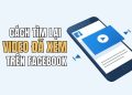 Cách tìm lại video đã xem trên Facebook 11 cách tìm lại video đã xem trên Facebook