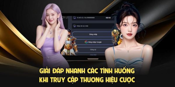 Giải đáp nhanh các tình huống khi truy cập thương hiệu cược