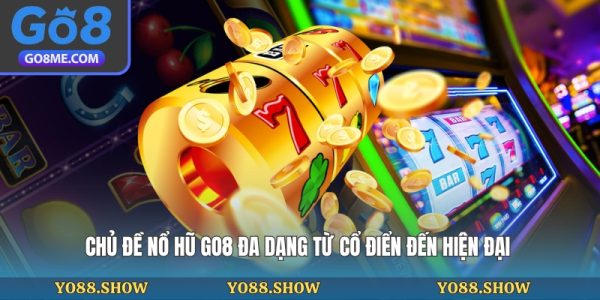 Chủ đề nổ hũ Go8 đa dạng từ cổ điển đến hiện đại