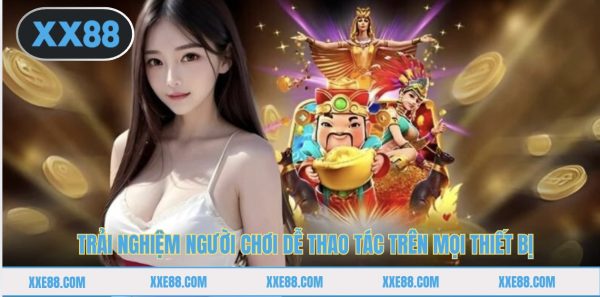 Trải nghiệm người chơi dễ thao tác trên mọi thiết bị dùng