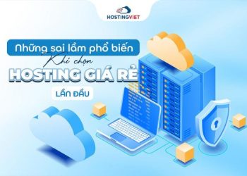 Những sai lầm phổ biến khi chọn hosting giá rẻ lần đầu 5