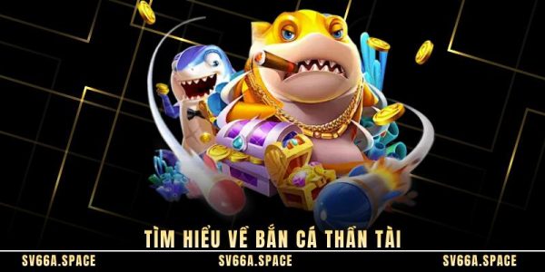 Tìm hiểu về bắn cá thần tài