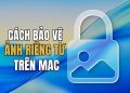 4 cách bảo vệ ảnh riêng tư trên Mac giúp bạn tránh rò rỉ thông tin 9 cách bảo vệ ảnh riêng tư trên Mac