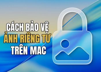4 cách bảo vệ ảnh riêng tư trên Mac giúp bạn tránh rò rỉ thông tin 13 cách bảo vệ ảnh riêng tư trên Mac