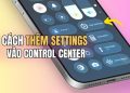 cách thêm Settings vào Control Center
