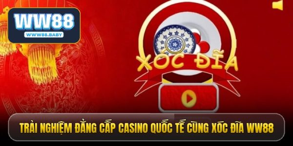 Trải nghiệm đẳng cấp casino quốc tế cùng xóc đĩa WW88