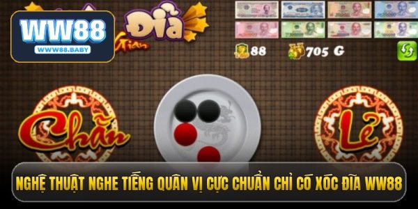 Nghệ thuật nghe tiếng quân vị cực chuẩn chỉ có xóc đĩa WW88