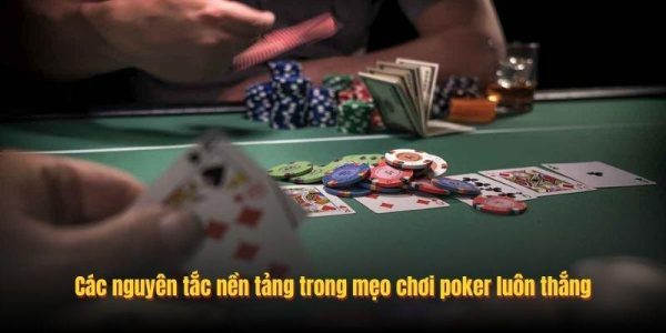 Các nguyên tắc nền tảng trong mẹo chơi poker luôn thắng