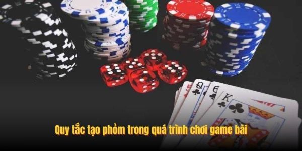 Quy tắc tạo phỏm trong quá trình chơi game bài